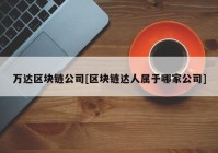 万达区块链公司[区块链达人属于哪家公司]