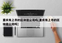 重庆有上市的区块链公司吗[重庆有上市的区块链公司吗]