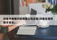 印度中央银行区块链公司总裁[印度交易所 数字货币]