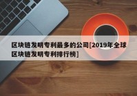 区块链发明专利最多的公司[2019年全球区块链发明专利排行榜]