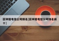 区块链电信公司排名[区块链电信公司排名前十]