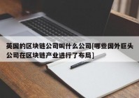 英国的区块链公司叫什么公司[哪些国外巨头公司在区块链产业进行了布局]